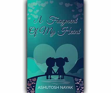 A Fragment Of My Heart by Ashutosh Nayak 978-81-933482-6-0