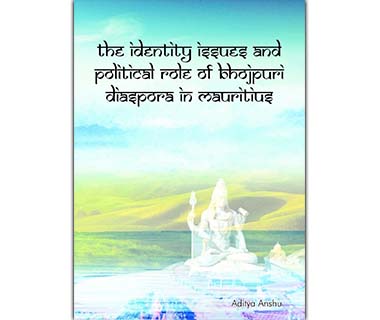 The Identity Issues and Political Role of Bhojpuri Diaspora in Mauritius by aditya anshu
