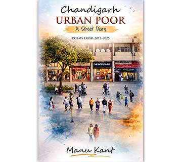 Chandigarh Urban Poor: A Street Diary, Poems from 2015–2025